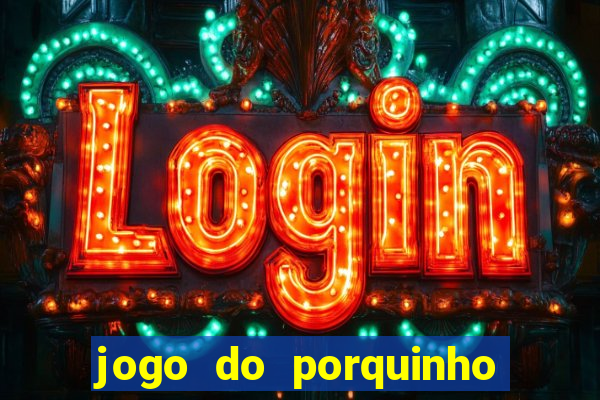 jogo do porquinho que ganha dinheiro